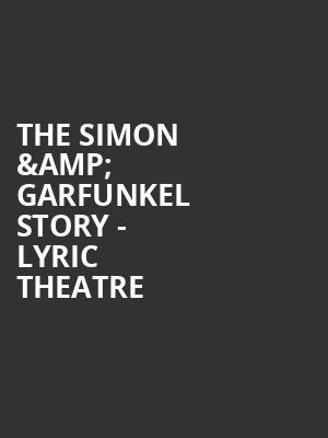 The Simon %26 Garfunkel Story - Lyric Theatre at Lyric Theatre